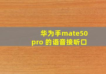 华为手mate50pro 的语音接听口